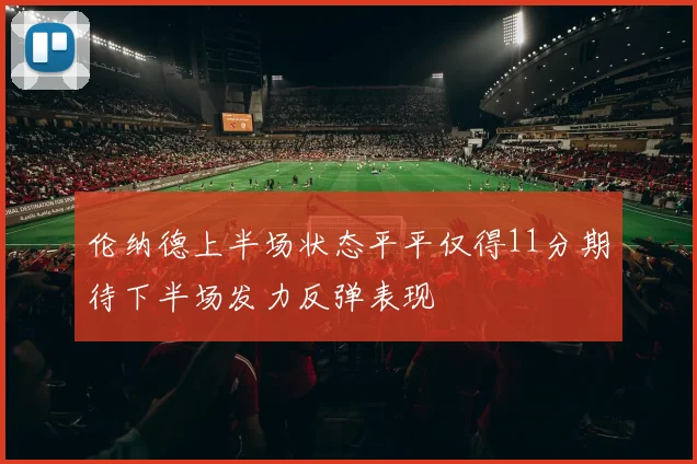 伦纳德上半场状态平平仅得11分期待下半场发力反弹表现