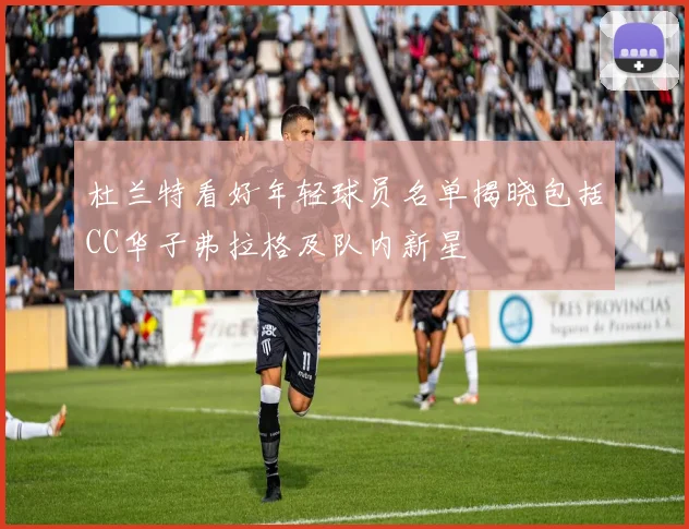 杜兰特看好年轻球员名单揭晓包括CC华子弗拉格及队内新星